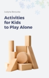 Activities for Kids to Play Alone : List of things to keep children busy & action plan for fostering self-play of children aged up to 7 years old (Child’s Independent Play)