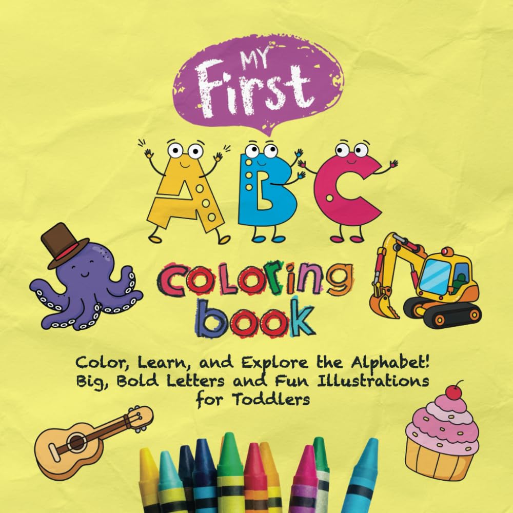 My First ABC Coloring Book: Color, Learn, and Explore the Alphabet! Big, Bold Letters and Fun Illustrations for Toddlers